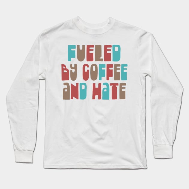 Fueled By Coffee and Hate / Typographic Design Long Sleeve T-Shirt by DankFutura